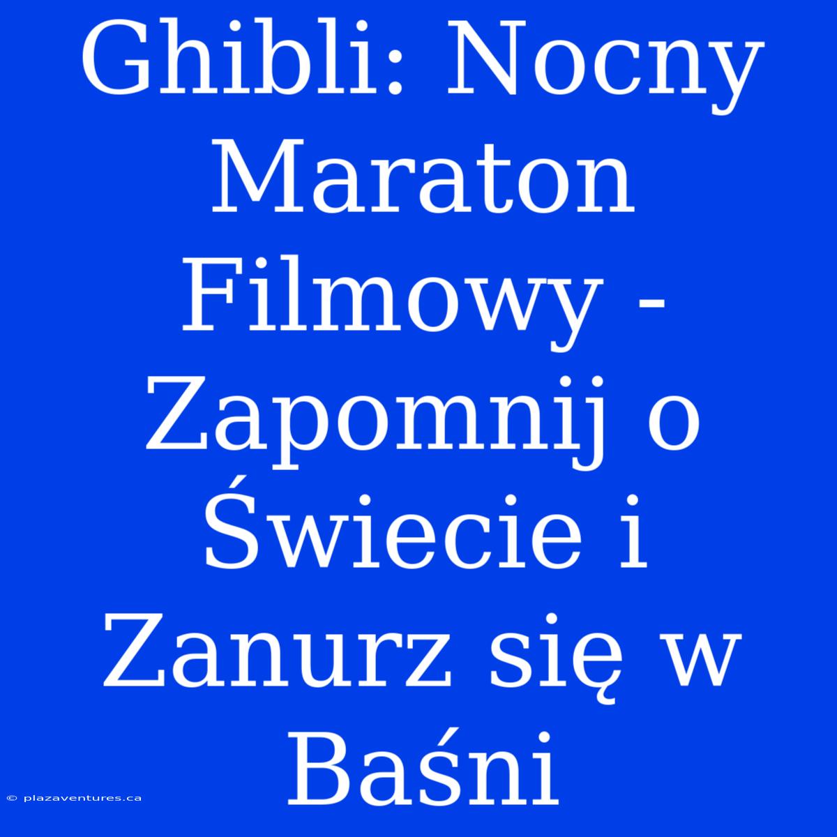 Ghibli: Nocny Maraton Filmowy - Zapomnij O Świecie I Zanurz Się W Baśni