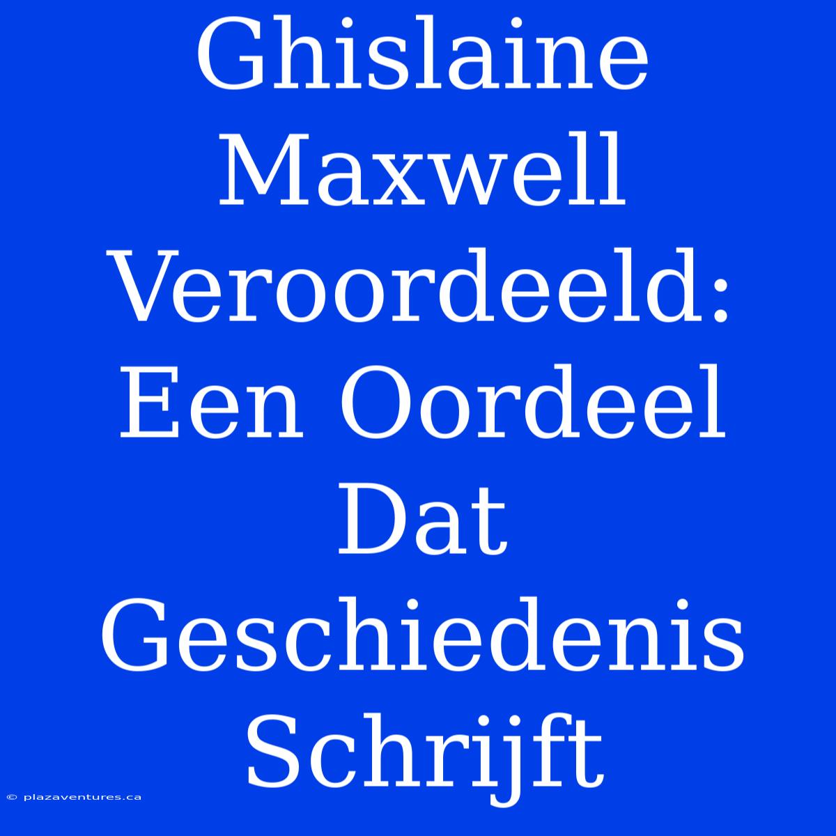 Ghislaine Maxwell Veroordeeld: Een Oordeel Dat Geschiedenis Schrijft