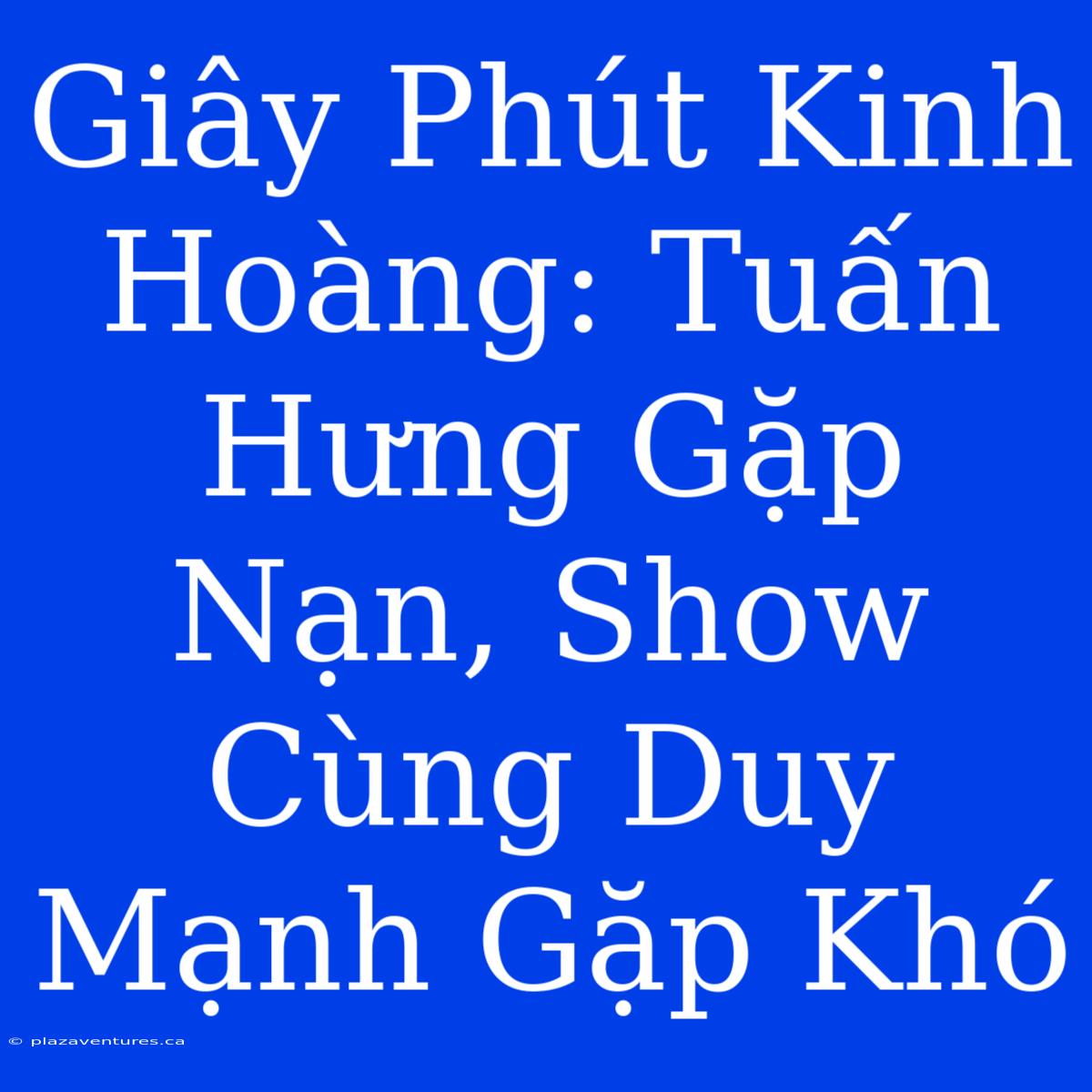 Giây Phút Kinh Hoàng: Tuấn Hưng Gặp Nạn, Show Cùng Duy Mạnh Gặp Khó