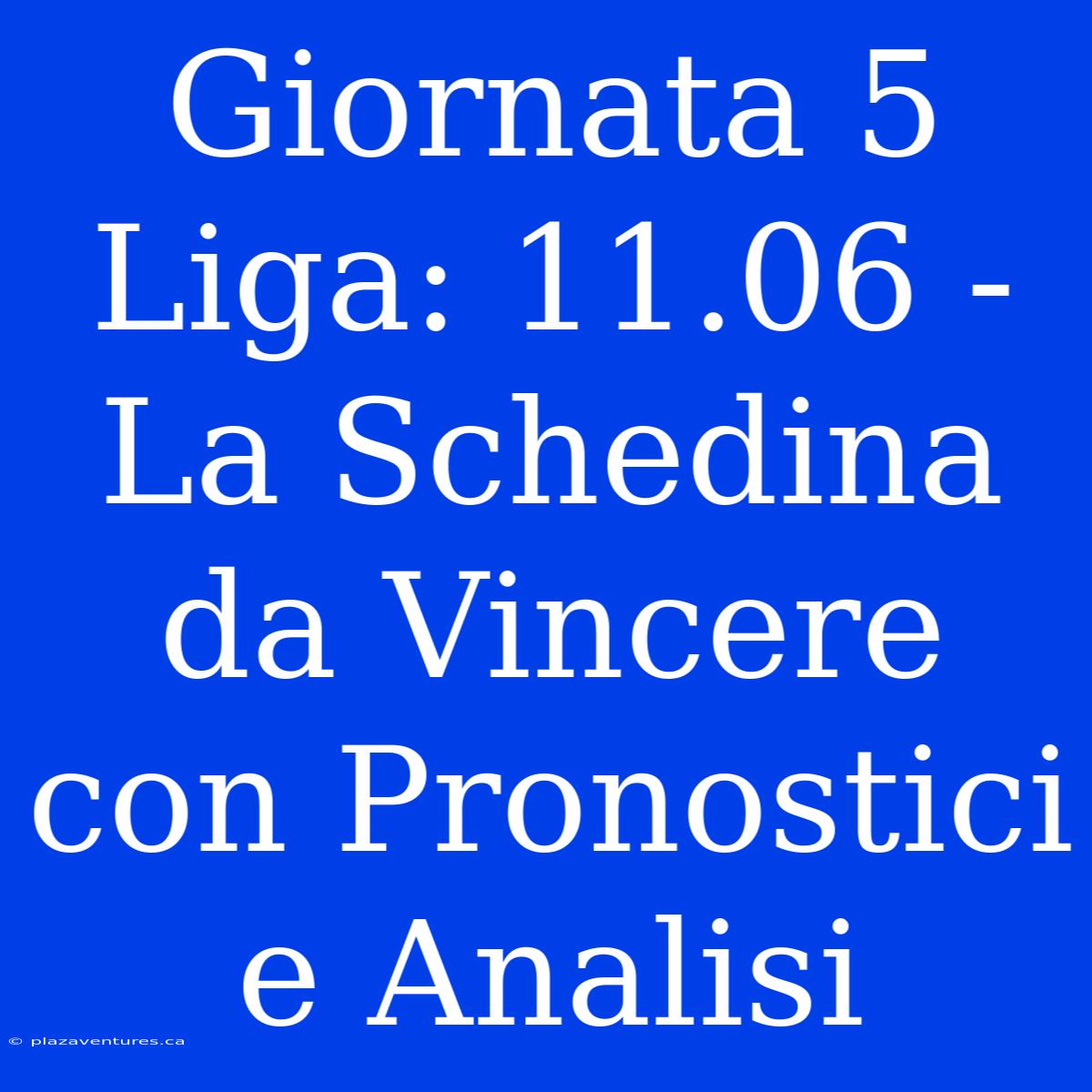 Giornata 5 Liga: 11.06 - La Schedina Da Vincere Con Pronostici E Analisi