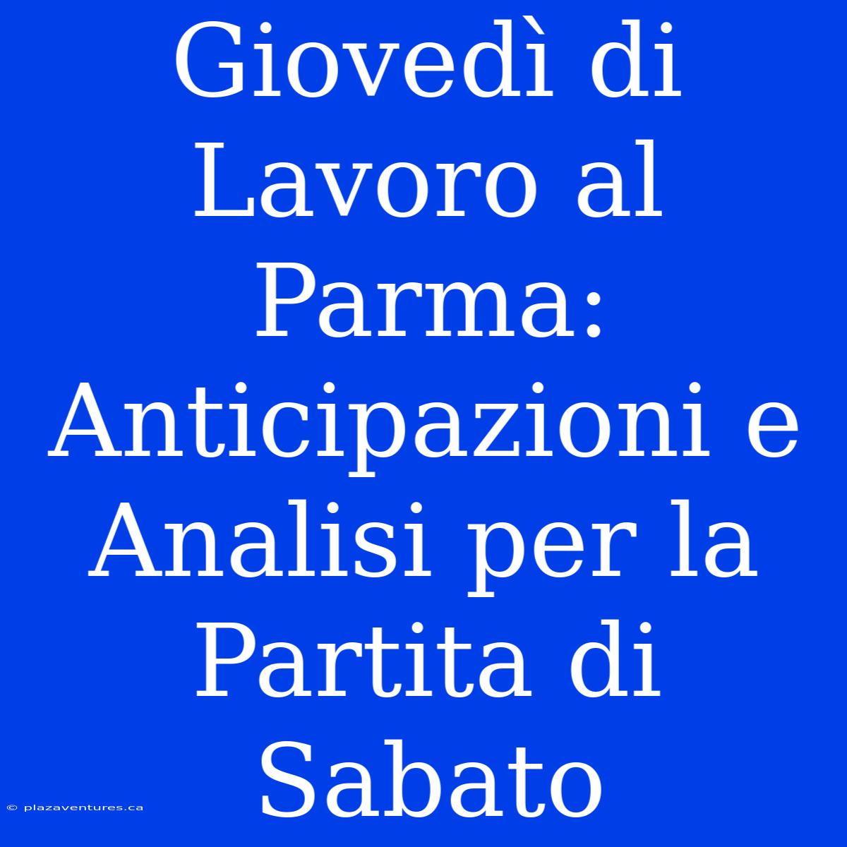 Giovedì Di Lavoro Al Parma: Anticipazioni E Analisi Per La Partita Di Sabato