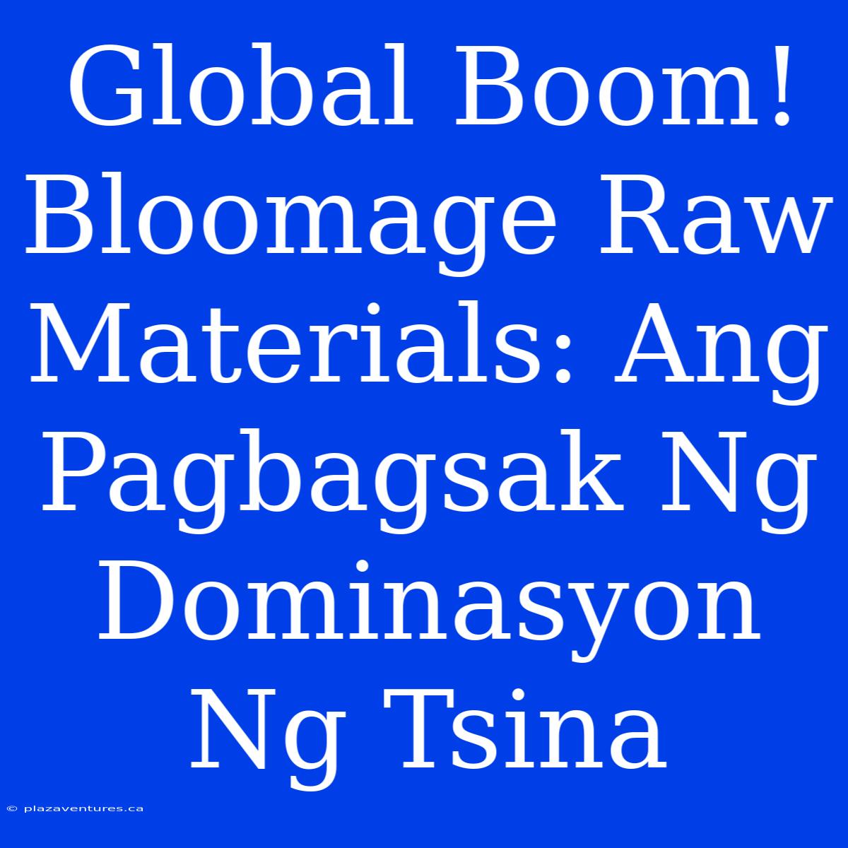 Global Boom! Bloomage Raw Materials: Ang Pagbagsak Ng Dominasyon Ng Tsina