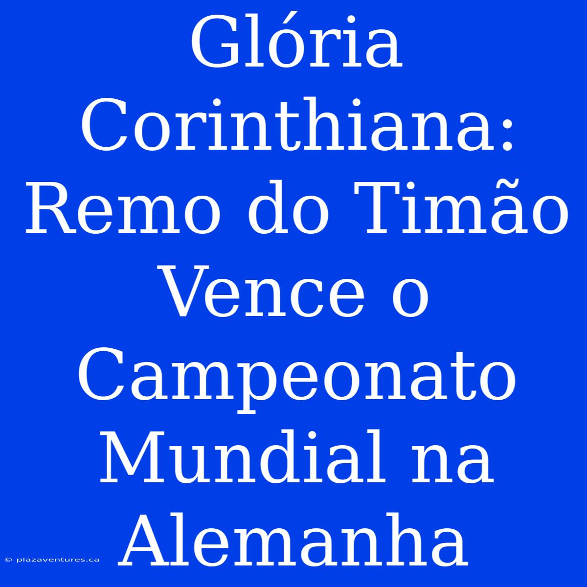 Glória Corinthiana: Remo Do Timão Vence O Campeonato Mundial Na Alemanha