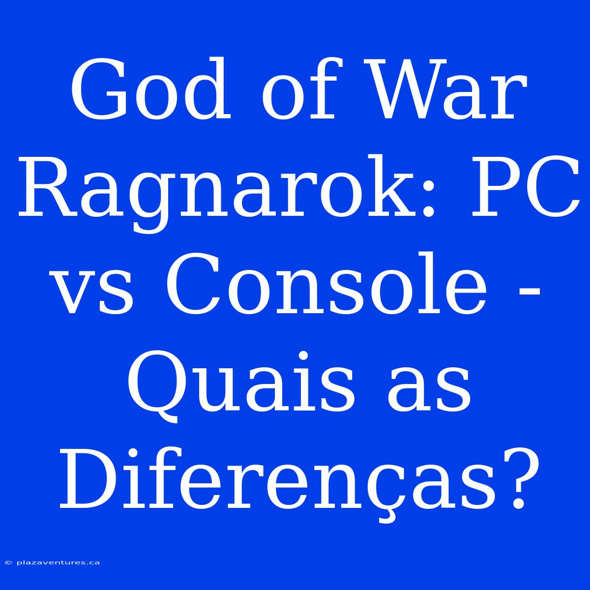 God Of War Ragnarok: PC Vs Console - Quais As Diferenças?