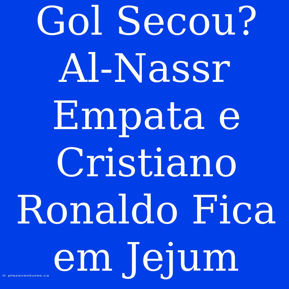 Gol Secou? Al-Nassr Empata E Cristiano Ronaldo Fica Em Jejum