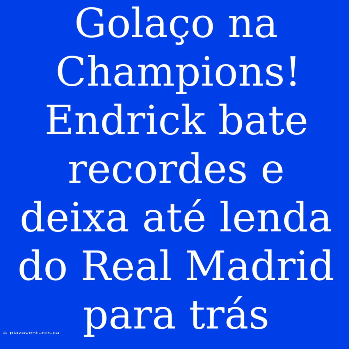 Golaço Na Champions! Endrick Bate Recordes E Deixa Até Lenda Do Real Madrid Para Trás