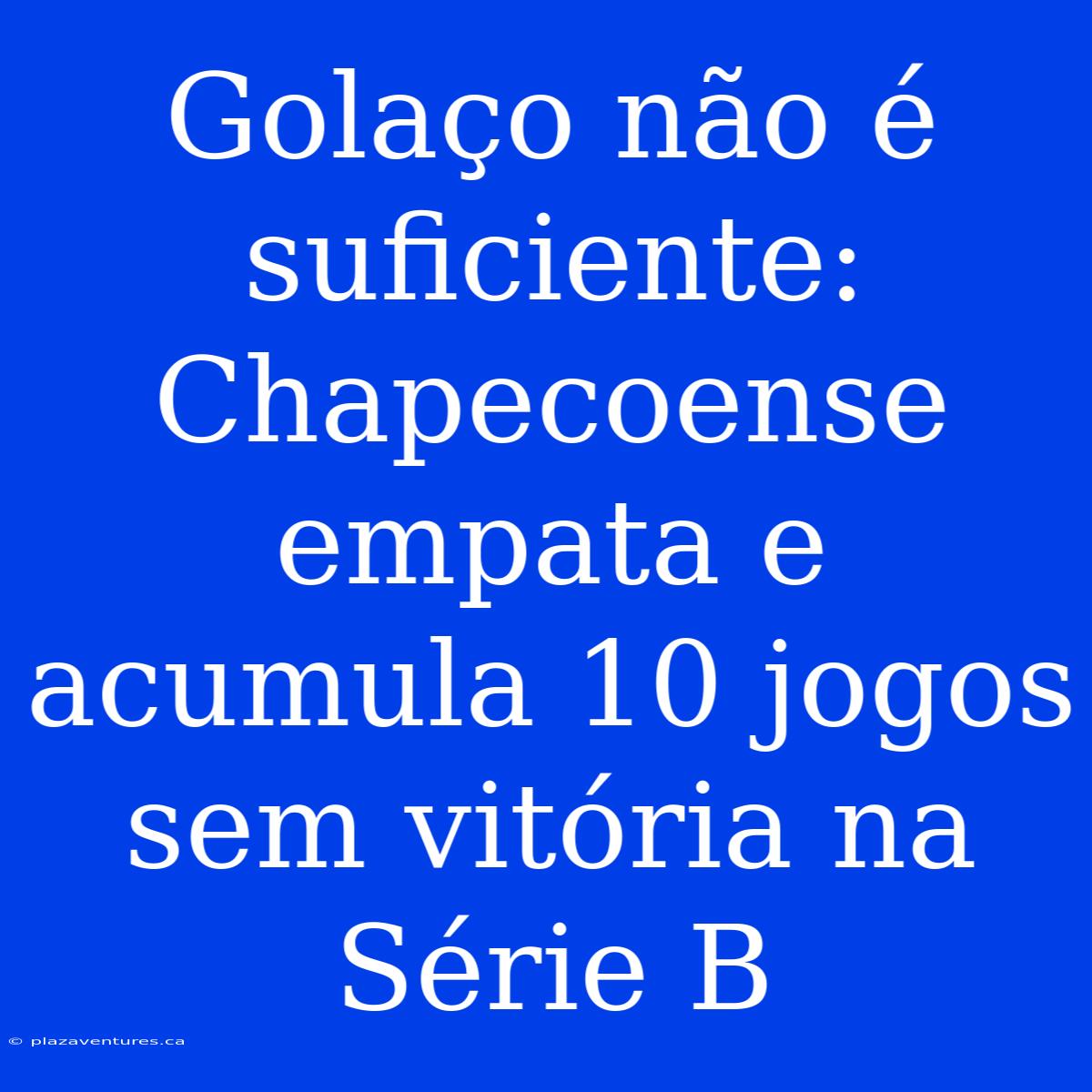 Golaço Não É Suficiente: Chapecoense Empata E Acumula 10 Jogos Sem Vitória Na Série B