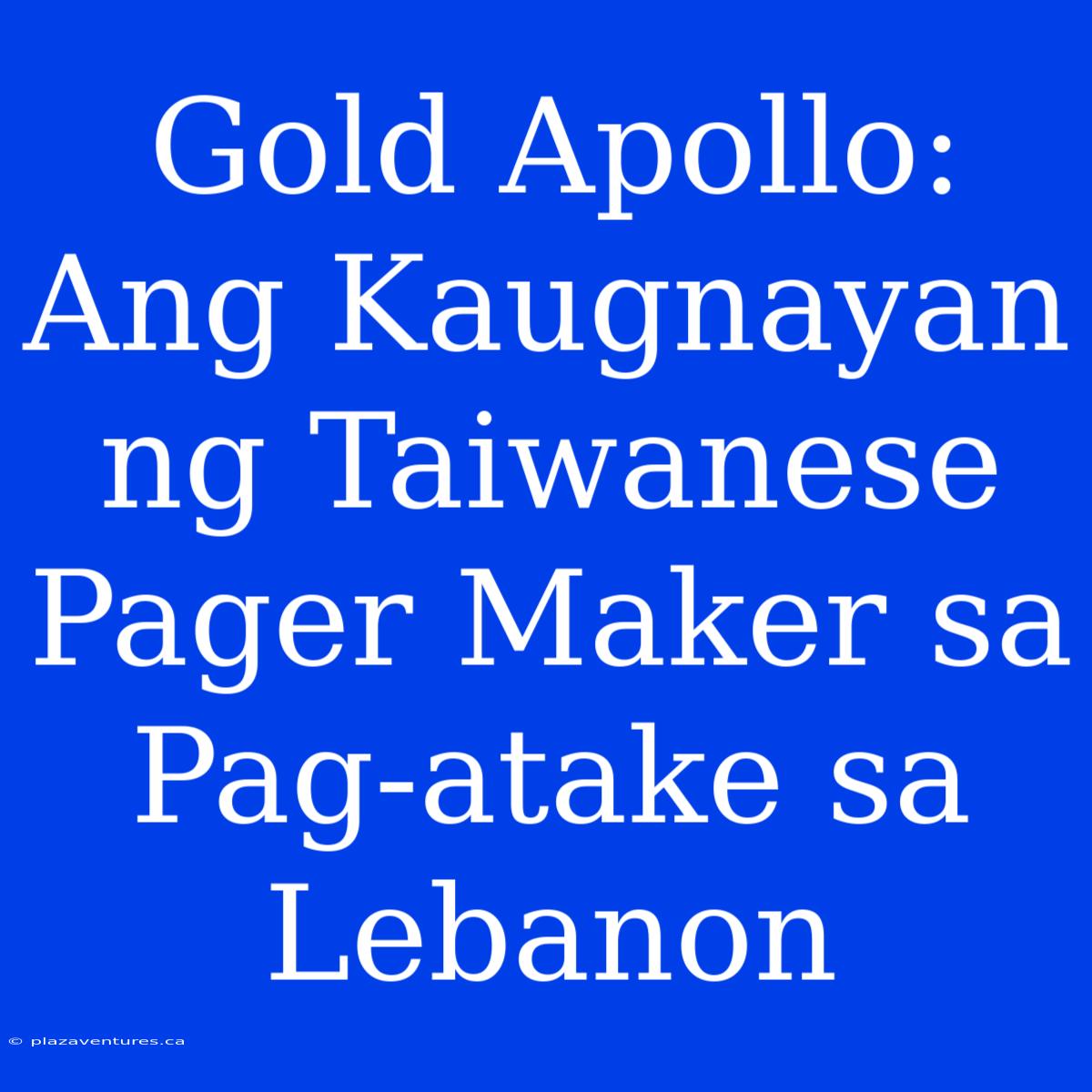 Gold Apollo: Ang Kaugnayan Ng Taiwanese Pager Maker Sa Pag-atake Sa Lebanon