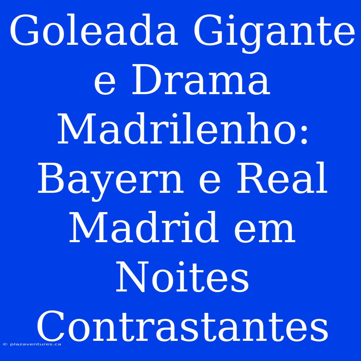 Goleada Gigante E Drama Madrilenho: Bayern E Real Madrid Em Noites Contrastantes