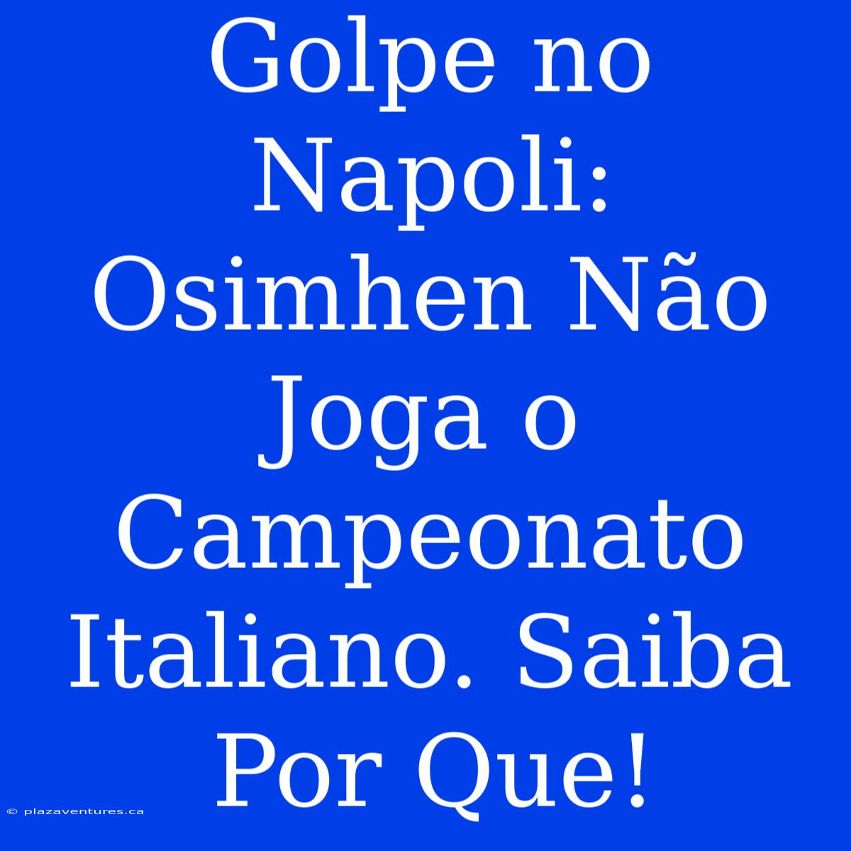 Golpe No Napoli: Osimhen Não Joga O Campeonato Italiano. Saiba Por Que!