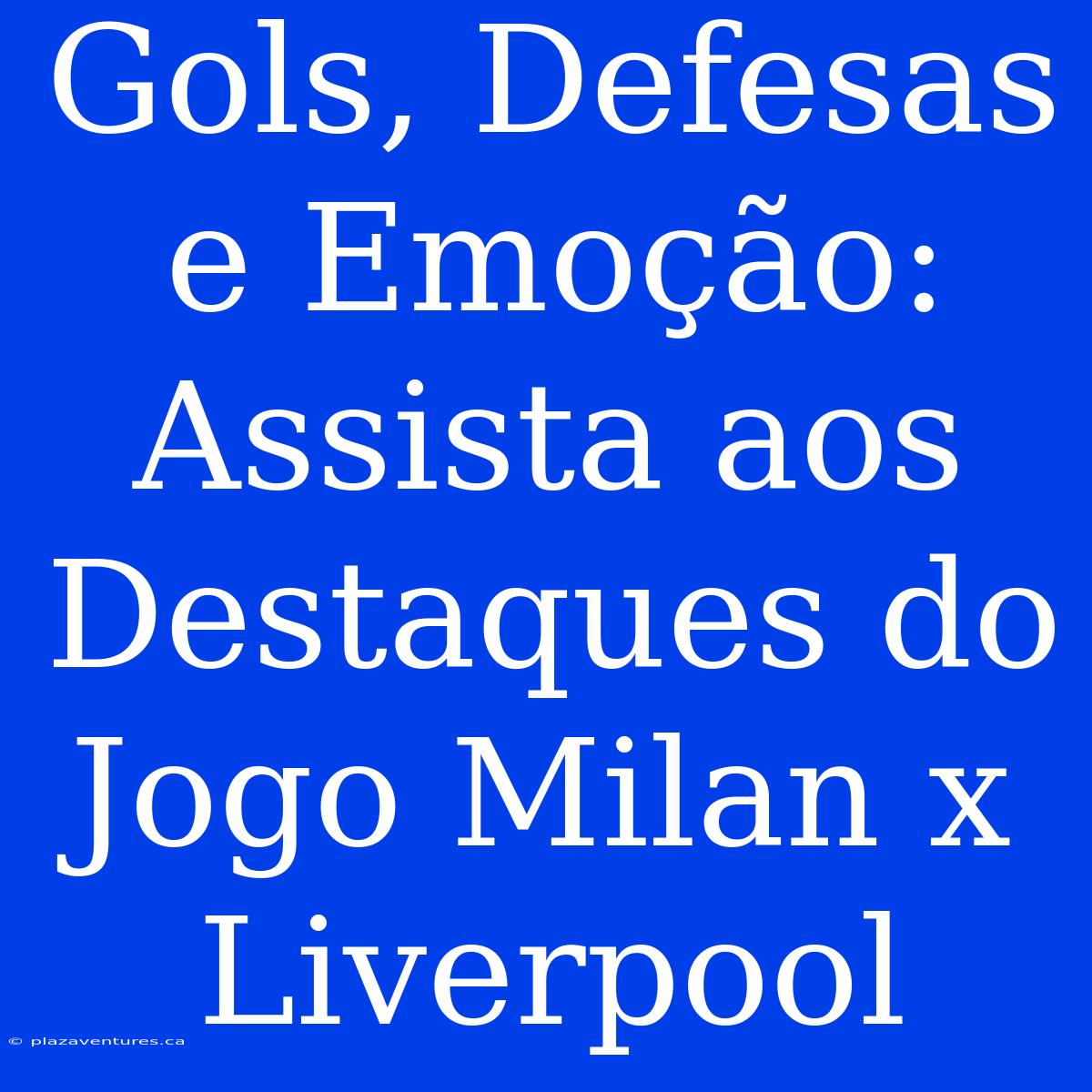 Gols, Defesas E Emoção: Assista Aos Destaques Do Jogo Milan X Liverpool