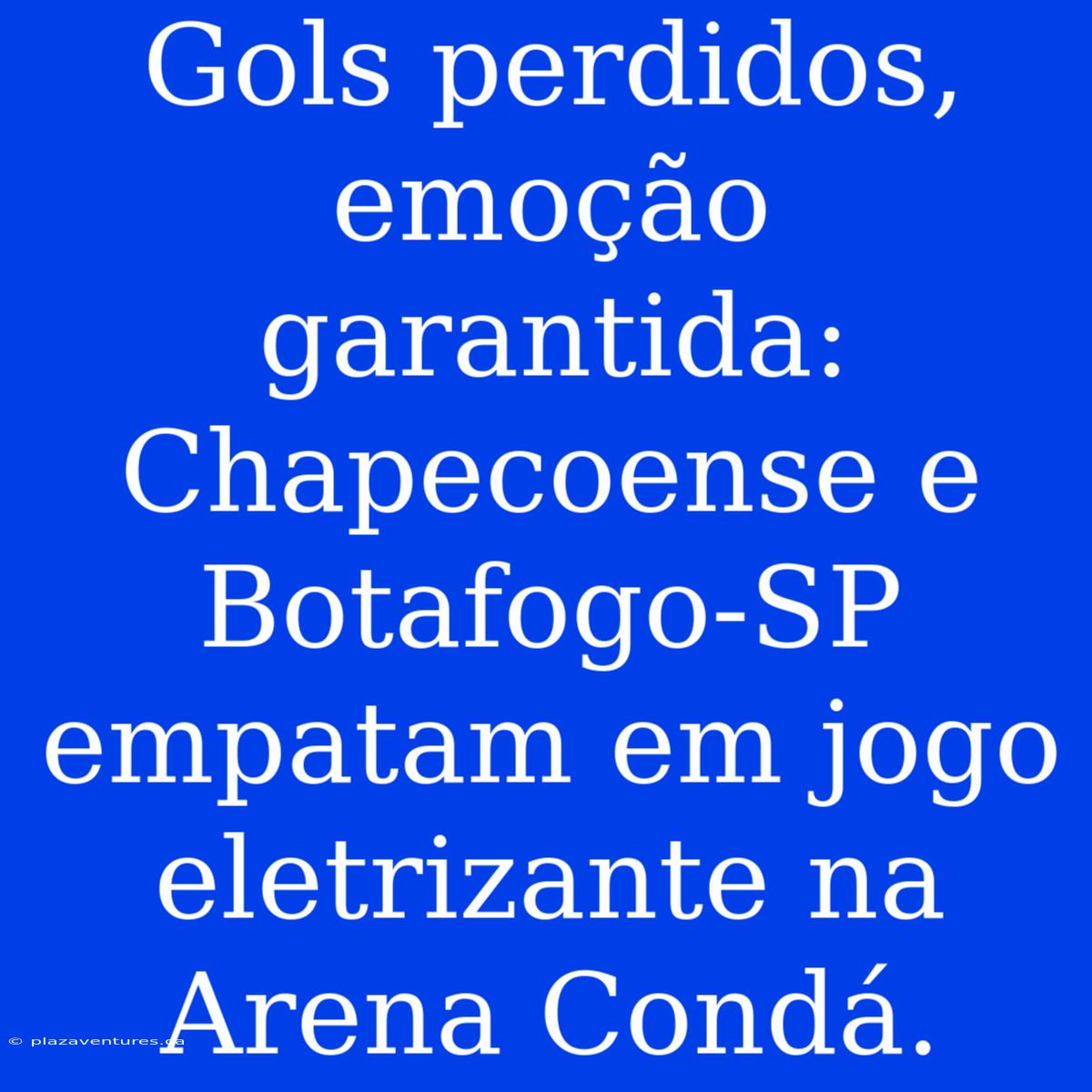 Gols Perdidos, Emoção Garantida: Chapecoense E Botafogo-SP Empatam Em Jogo Eletrizante Na Arena Condá.