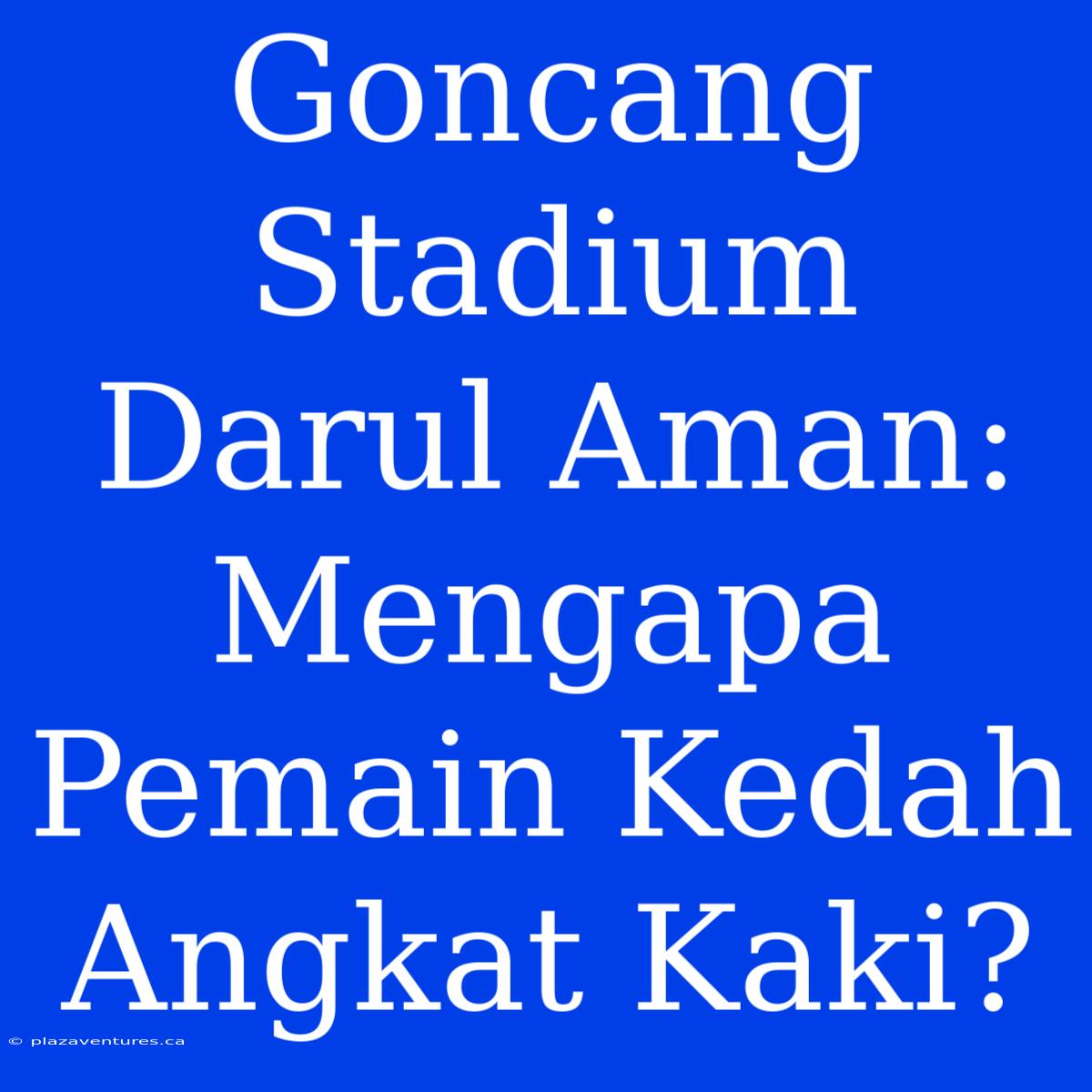 Goncang Stadium Darul Aman: Mengapa Pemain Kedah Angkat Kaki?