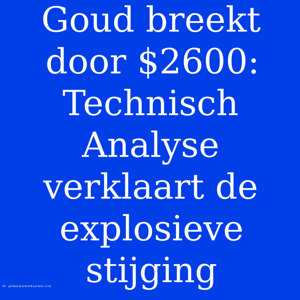 Goud Breekt Door $2600: Technisch Analyse Verklaart De Explosieve Stijging