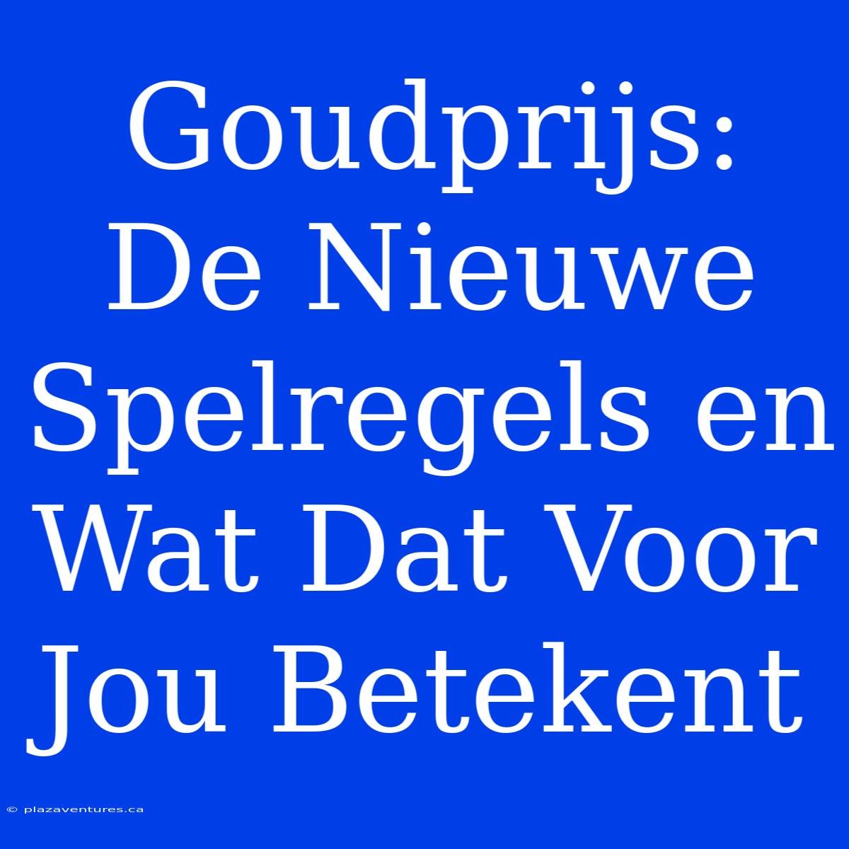 Goudprijs: De Nieuwe Spelregels En Wat Dat Voor Jou Betekent