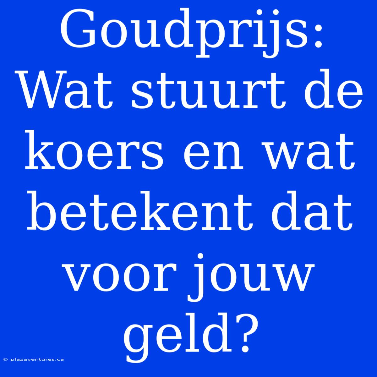 Goudprijs: Wat Stuurt De Koers En Wat Betekent Dat Voor Jouw Geld?