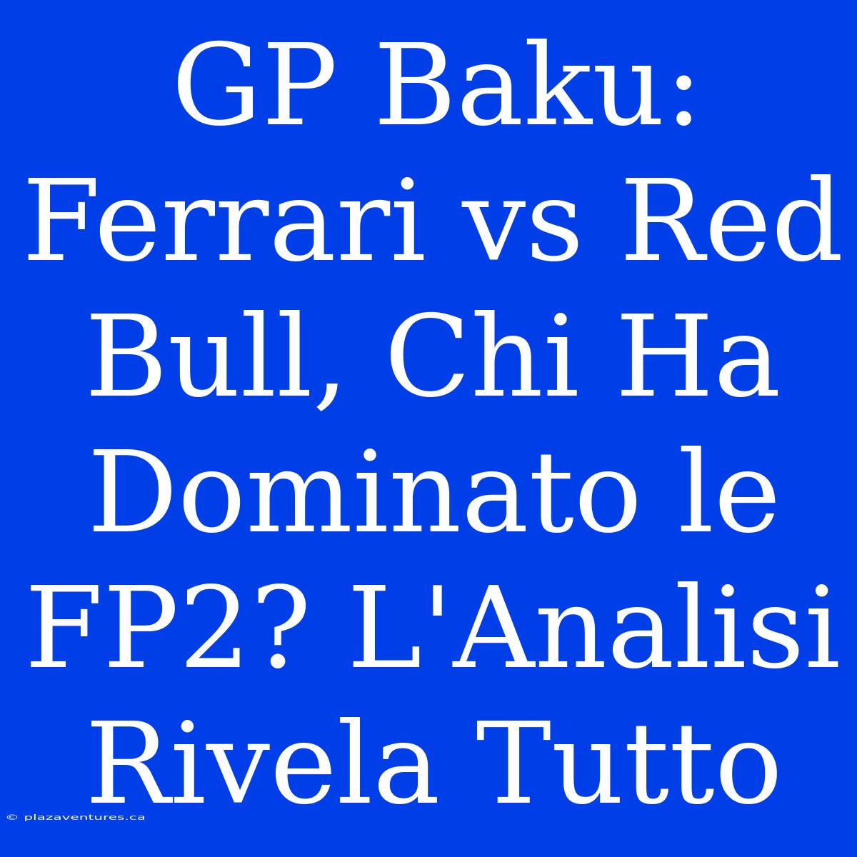 GP Baku: Ferrari Vs Red Bull, Chi Ha Dominato Le FP2? L'Analisi Rivela Tutto