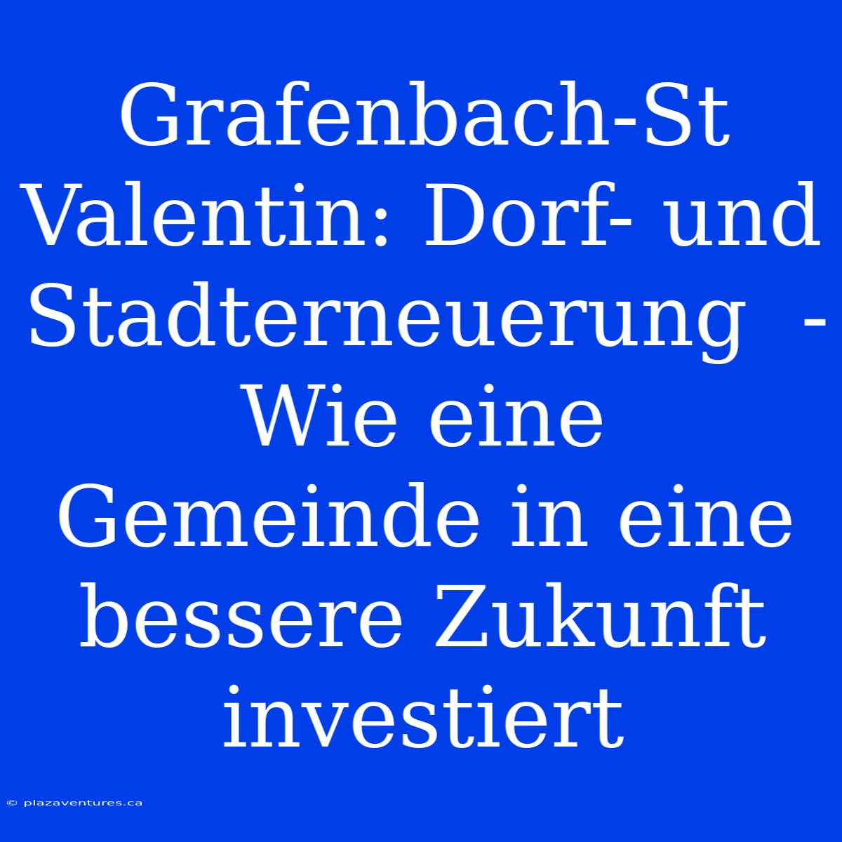 Grafenbach-St Valentin: Dorf- Und Stadterneuerung  - Wie Eine Gemeinde In Eine Bessere Zukunft Investiert