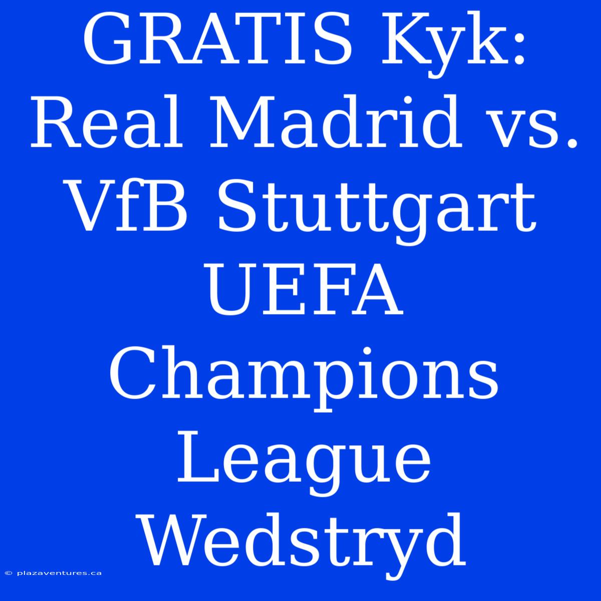 GRATIS Kyk: Real Madrid Vs. VfB Stuttgart UEFA Champions League Wedstryd