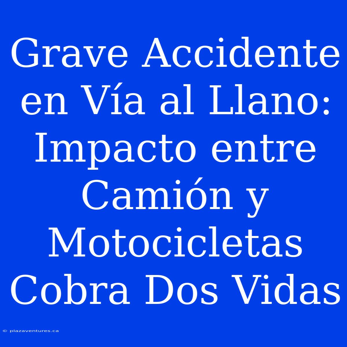 Grave Accidente En Vía Al Llano: Impacto Entre Camión Y Motocicletas Cobra Dos Vidas