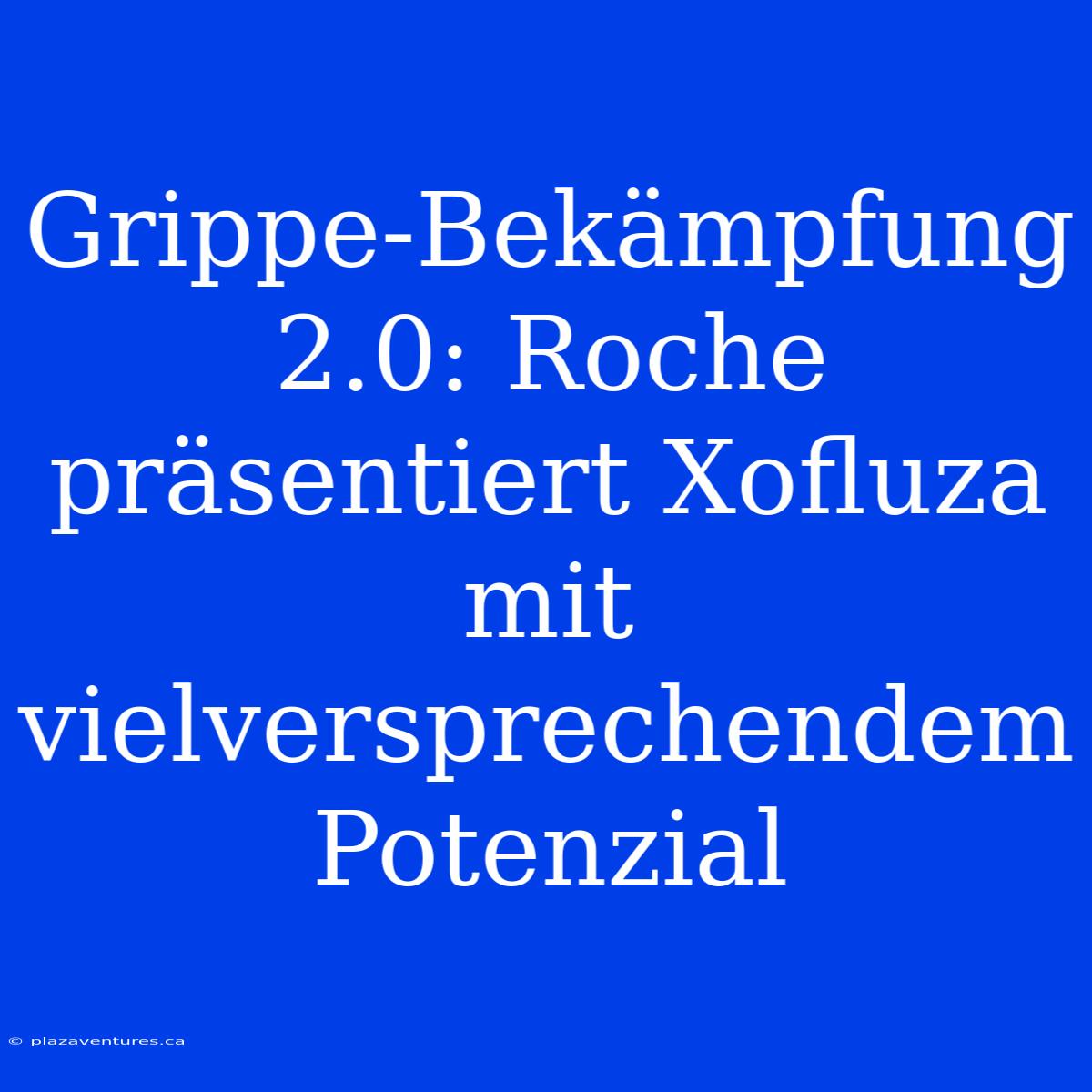 Grippe-Bekämpfung 2.0: Roche Präsentiert Xofluza Mit Vielversprechendem Potenzial