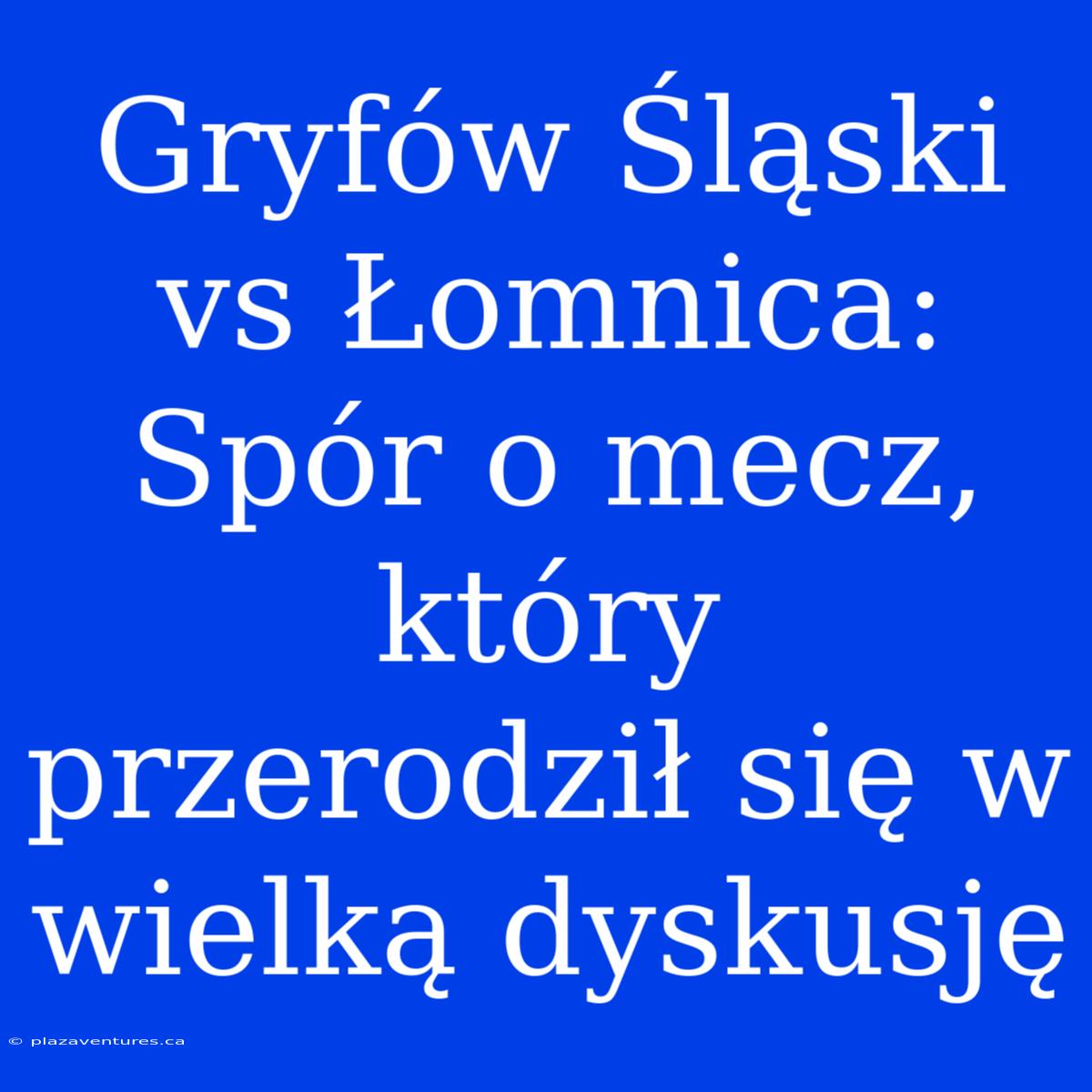 Gryfów Śląski Vs Łomnica: Spór O Mecz, Który Przerodził Się W Wielką Dyskusję