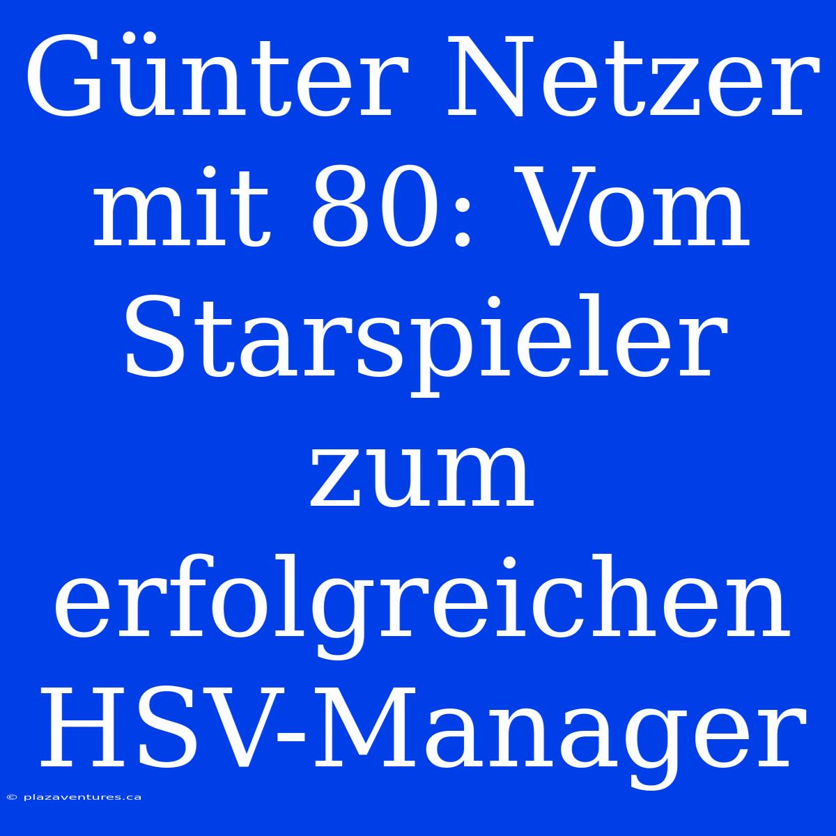 Günter Netzer Mit 80: Vom Starspieler Zum Erfolgreichen HSV-Manager