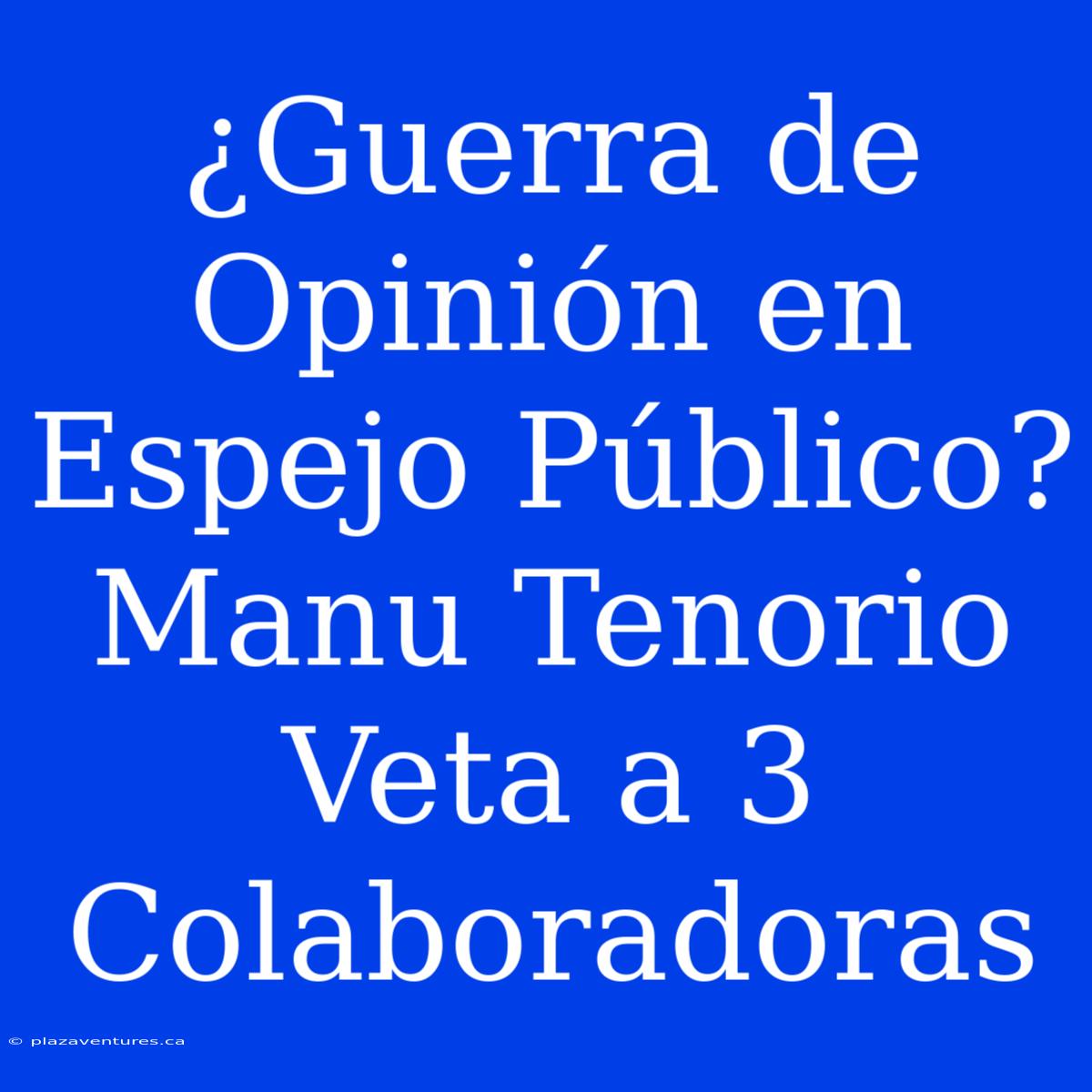 ¿Guerra De Opinión En Espejo Público? Manu Tenorio Veta A 3 Colaboradoras