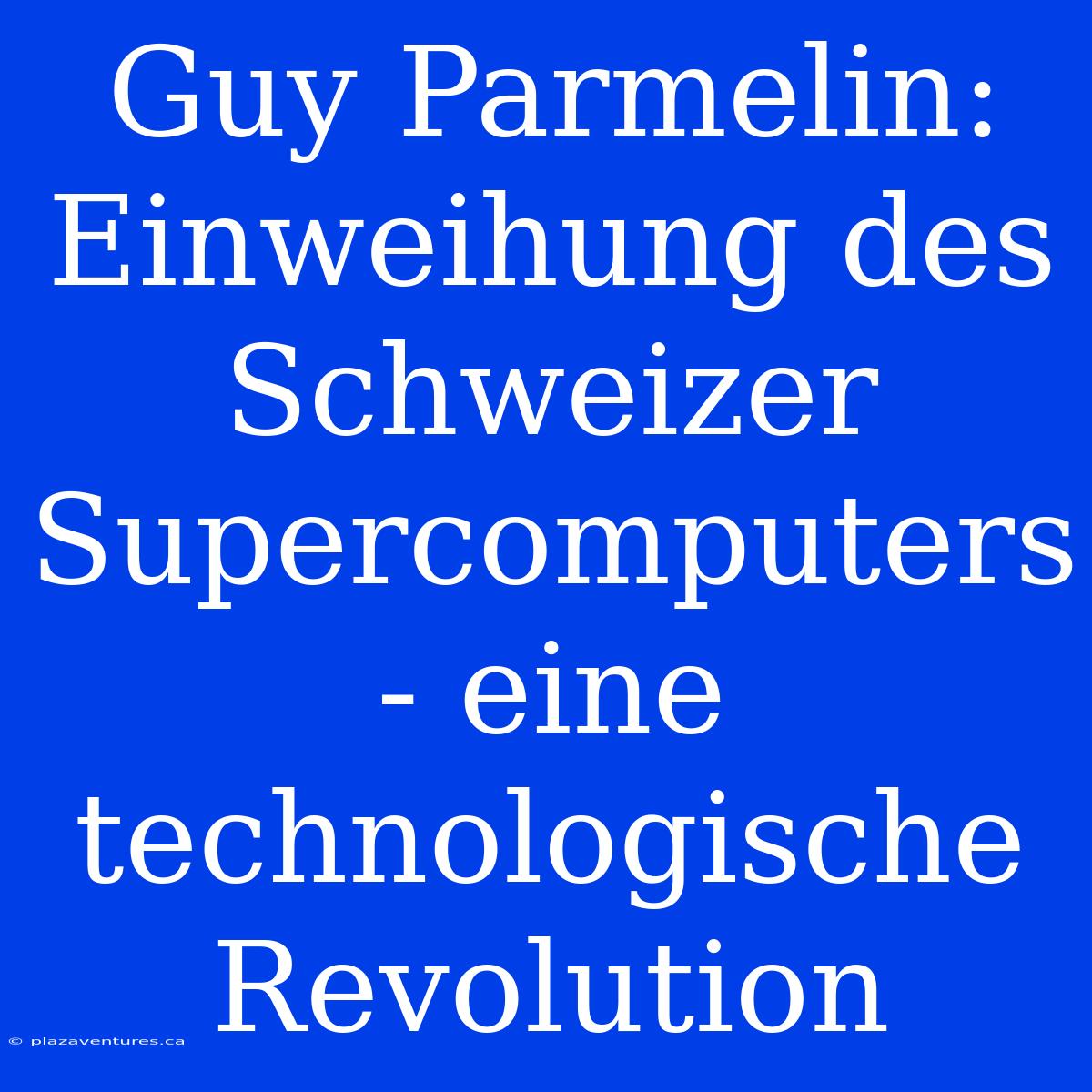 Guy Parmelin: Einweihung Des Schweizer Supercomputers - Eine Technologische Revolution