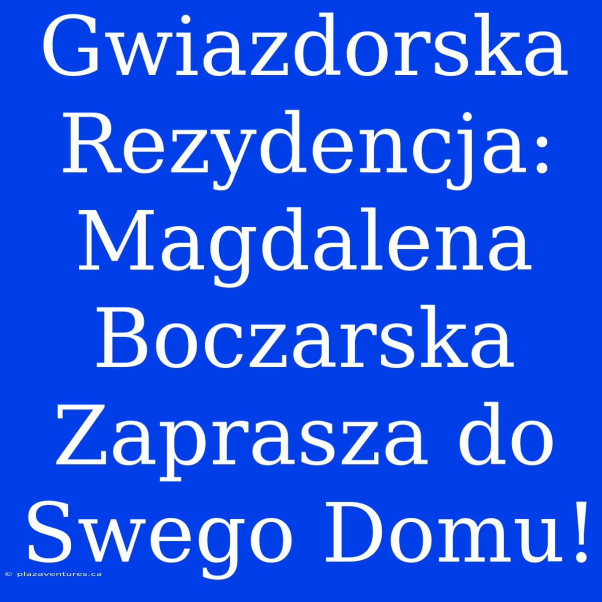 Gwiazdorska Rezydencja: Magdalena Boczarska Zaprasza Do Swego Domu!