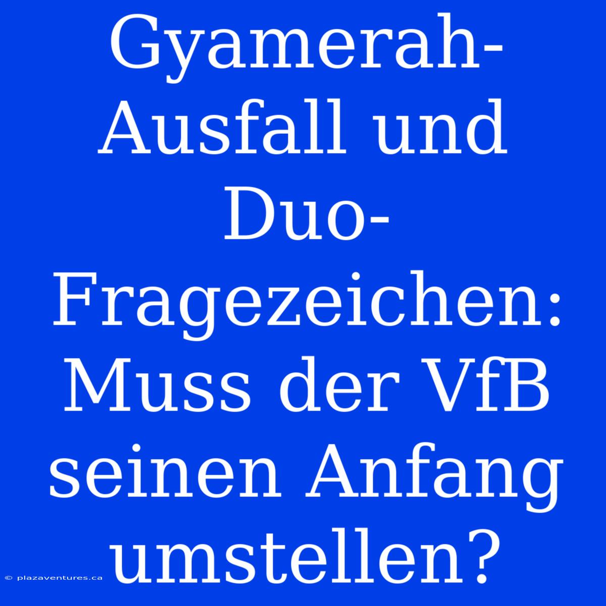 Gyamerah-Ausfall Und Duo-Fragezeichen: Muss Der VfB Seinen Anfang Umstellen?