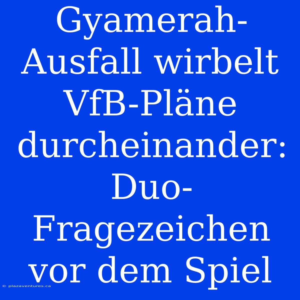 Gyamerah-Ausfall Wirbelt VfB-Pläne Durcheinander: Duo-Fragezeichen Vor Dem Spiel