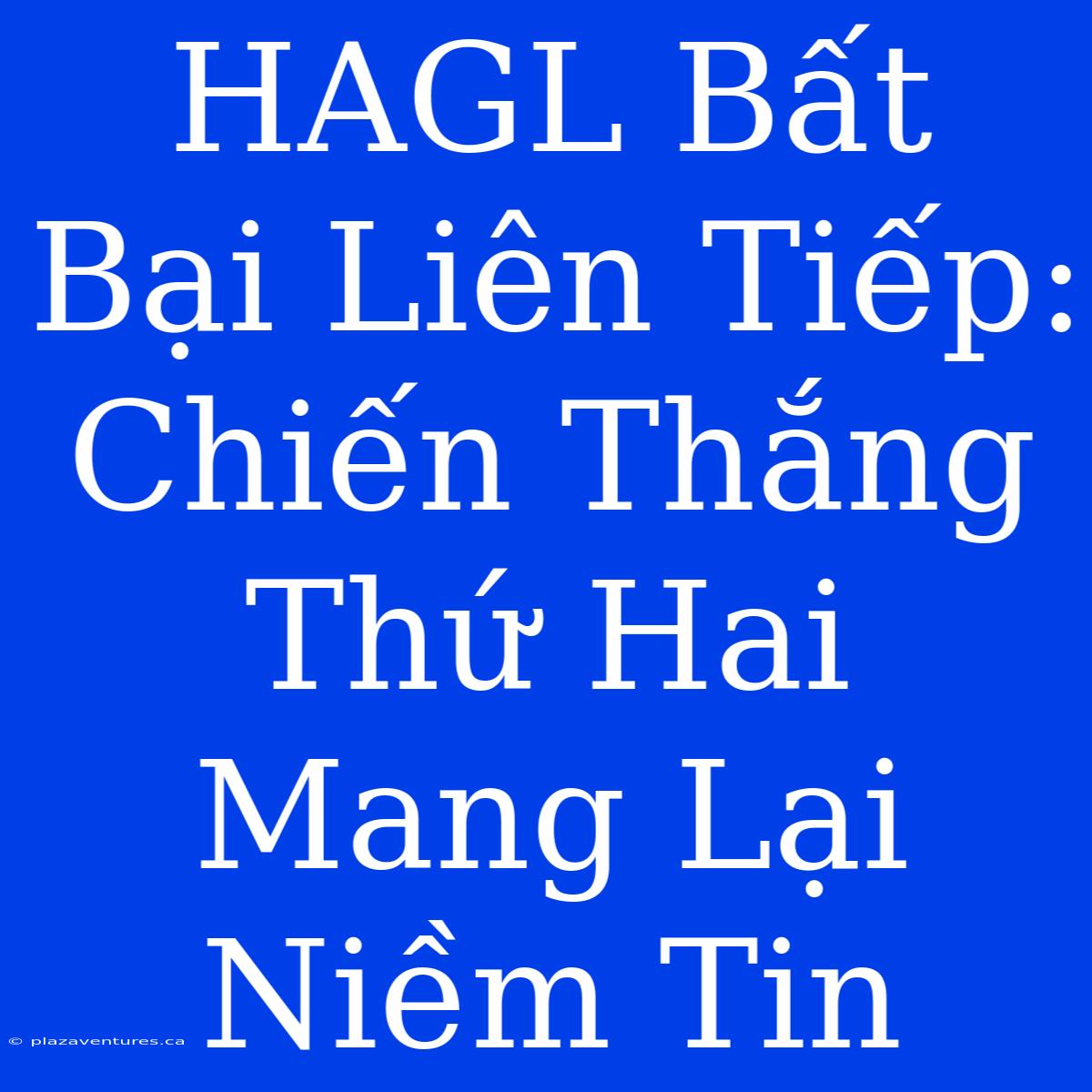 HAGL Bất Bại Liên Tiếp: Chiến Thắng Thứ Hai Mang Lại Niềm Tin