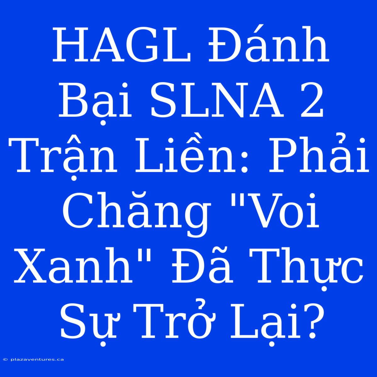 HAGL Đánh Bại SLNA 2 Trận Liền: Phải Chăng 