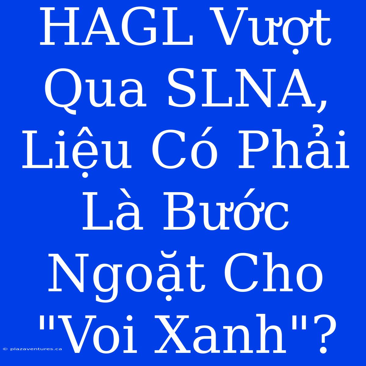 HAGL Vượt Qua SLNA, Liệu Có Phải Là Bước Ngoặt Cho 