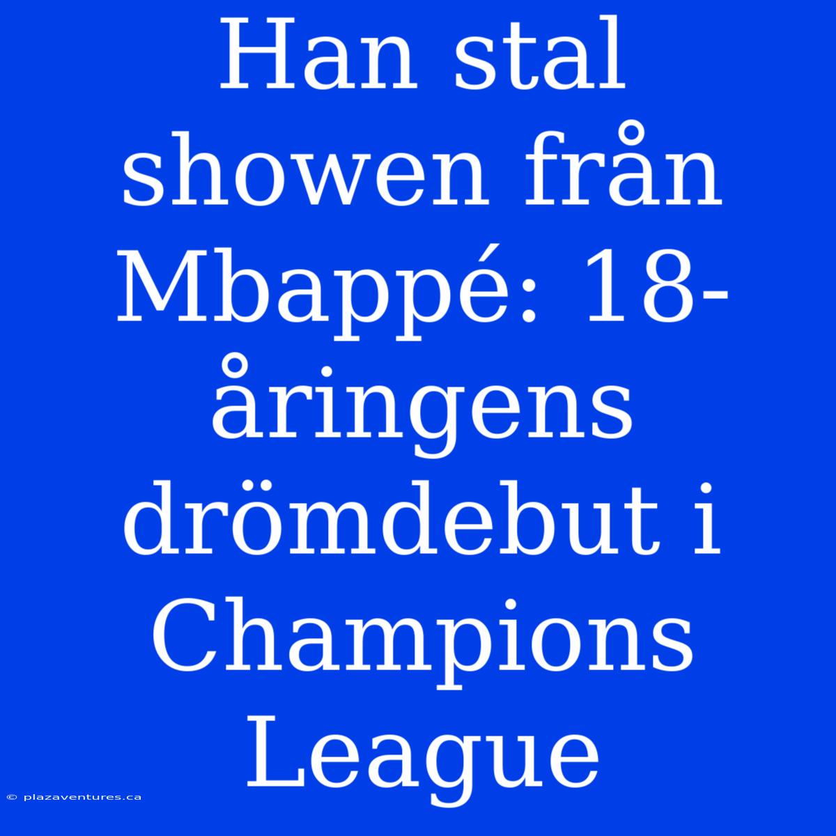 Han Stal Showen Från Mbappé: 18-åringens Drömdebut I Champions League