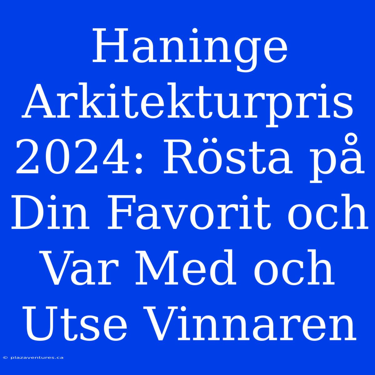 Haninge Arkitekturpris 2024: Rösta På Din Favorit Och Var Med Och Utse Vinnaren