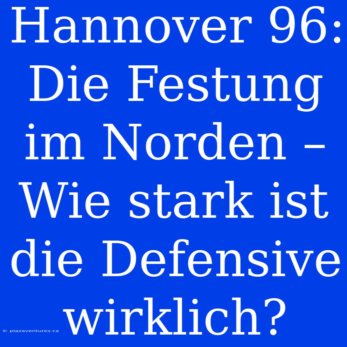 Hannover 96: Die Festung Im Norden – Wie Stark Ist Die Defensive Wirklich?