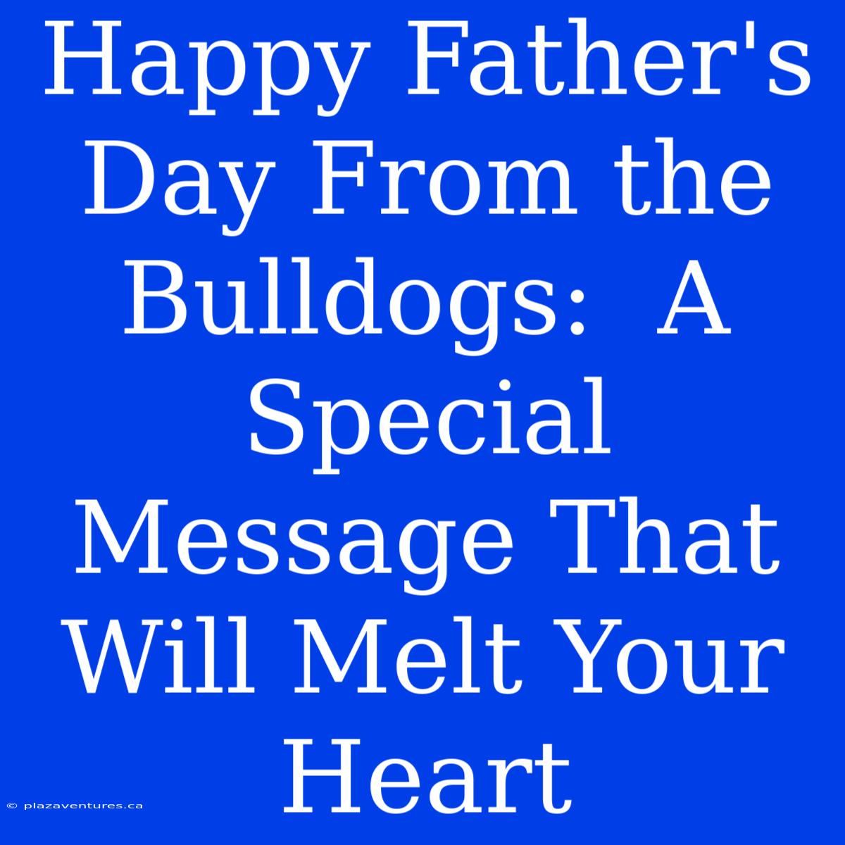 Happy Father's Day From The Bulldogs:  A Special Message That Will Melt Your Heart