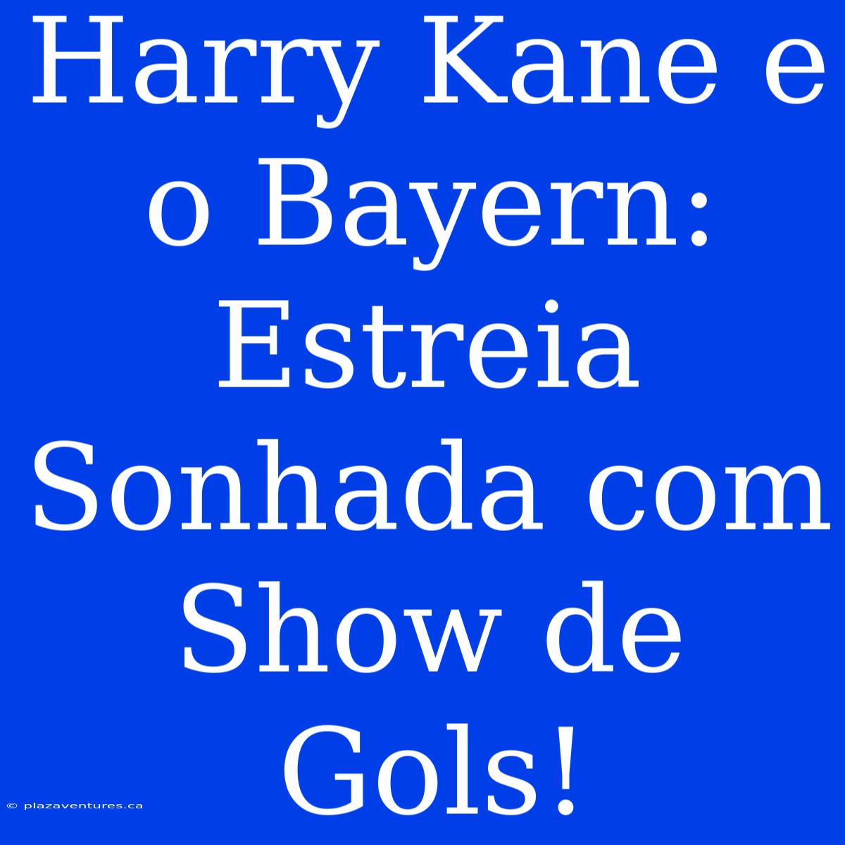 Harry Kane E O Bayern: Estreia Sonhada Com Show De Gols!