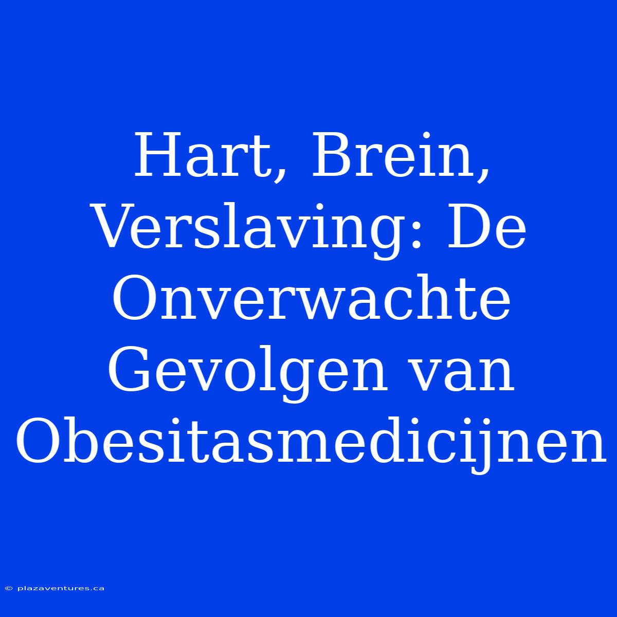 Hart, Brein, Verslaving: De Onverwachte Gevolgen Van Obesitasmedicijnen