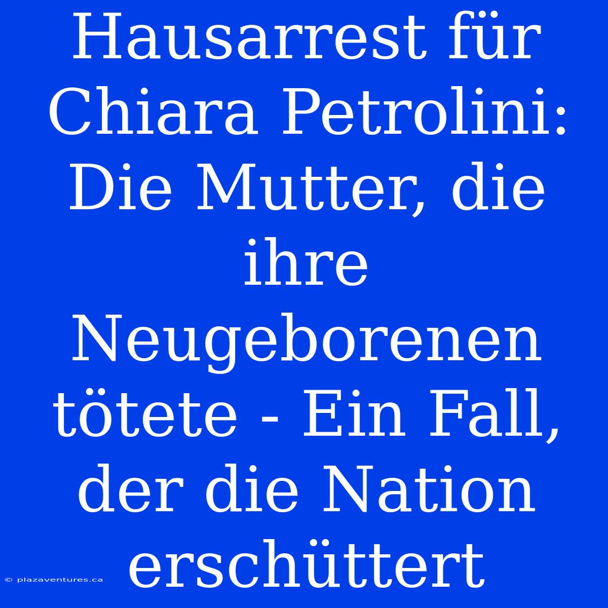 Hausarrest Für Chiara Petrolini: Die Mutter, Die Ihre Neugeborenen Tötete - Ein Fall, Der Die Nation Erschüttert