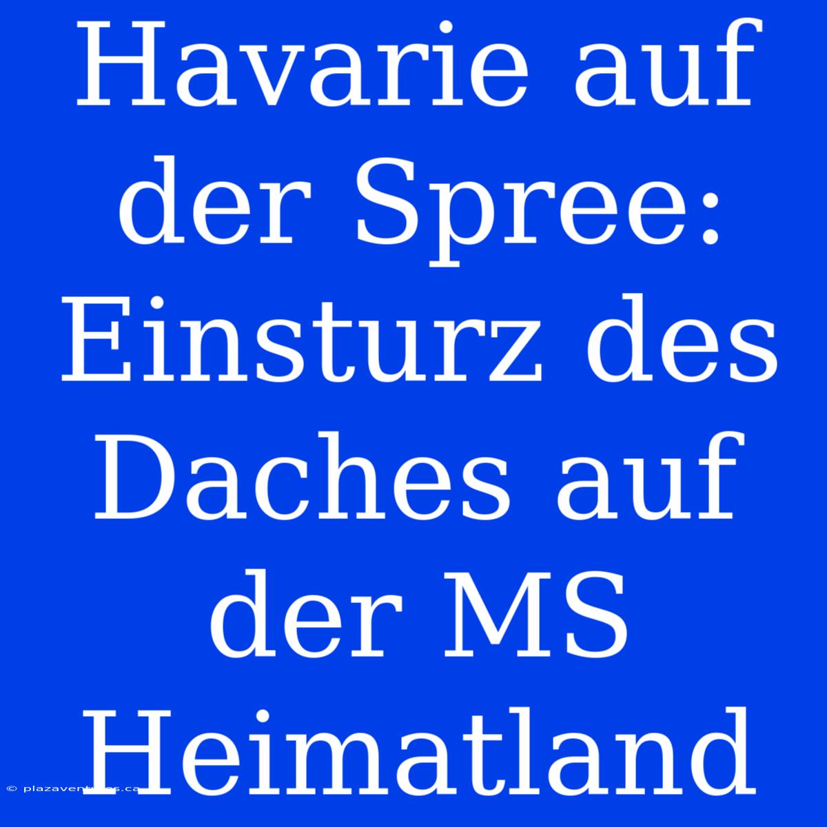 Havarie Auf Der Spree: Einsturz Des Daches Auf Der MS Heimatland