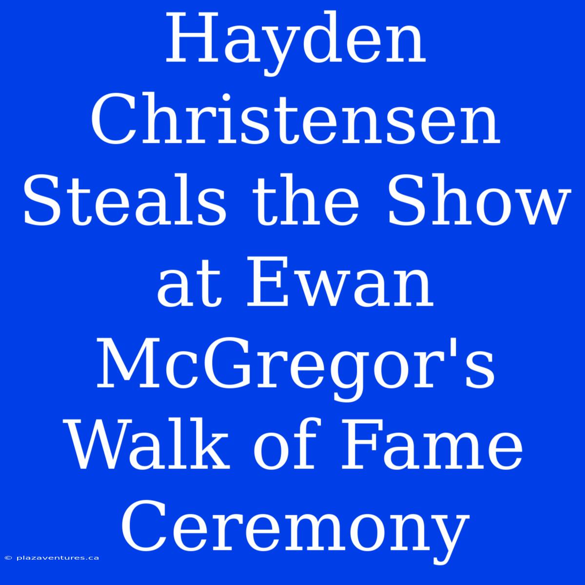 Hayden Christensen Steals The Show At Ewan McGregor's Walk Of Fame Ceremony