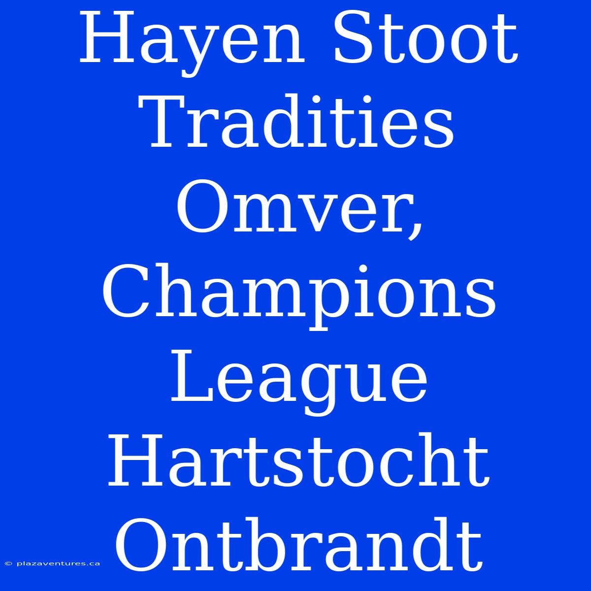 Hayen Stoot Tradities Omver, Champions League Hartstocht Ontbrandt