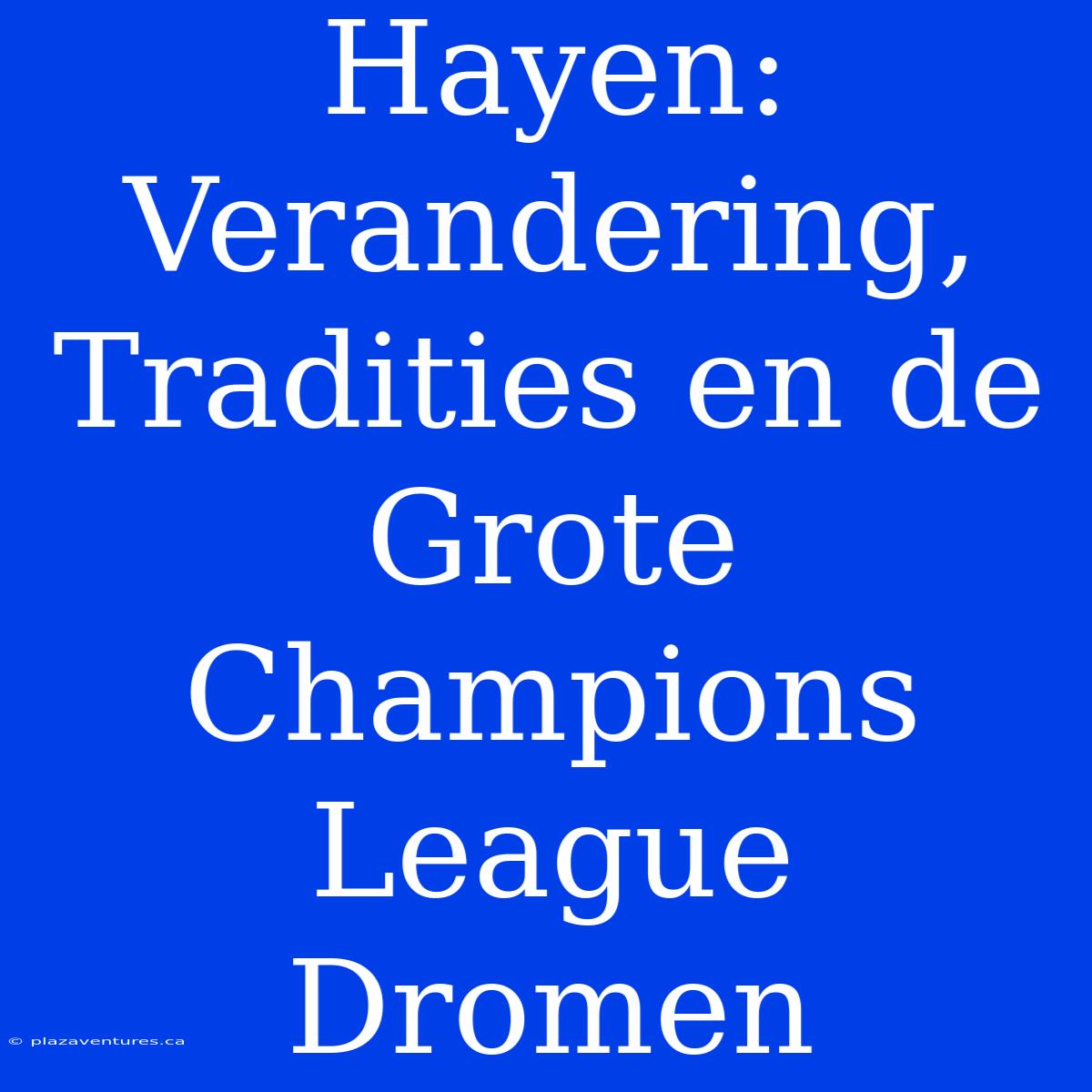 Hayen: Verandering, Tradities En De Grote Champions League Dromen