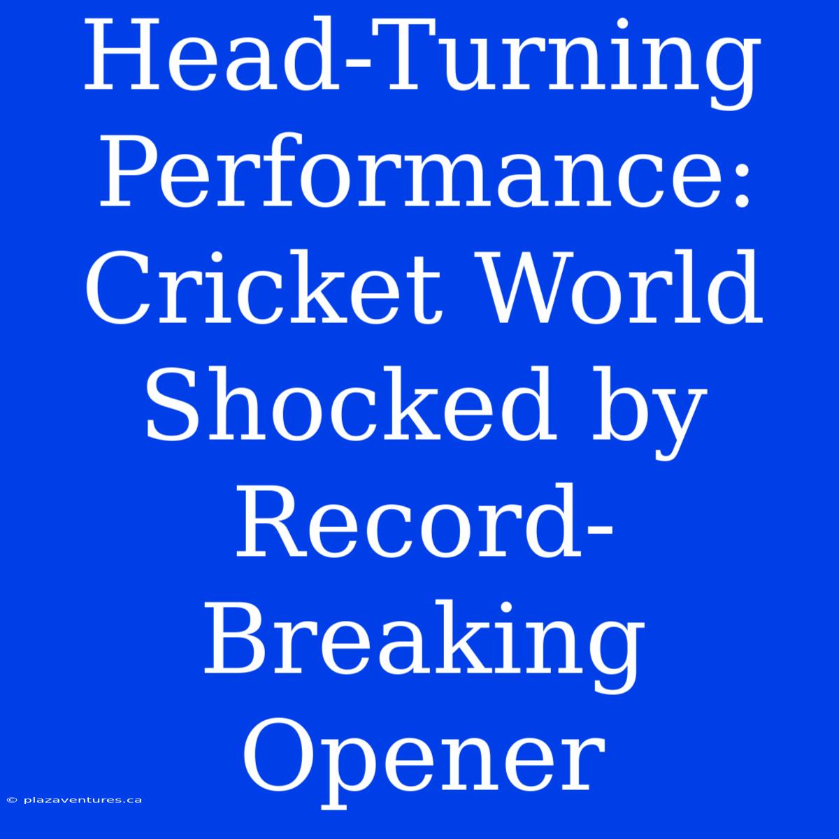 Head-Turning Performance: Cricket World Shocked By Record-Breaking Opener