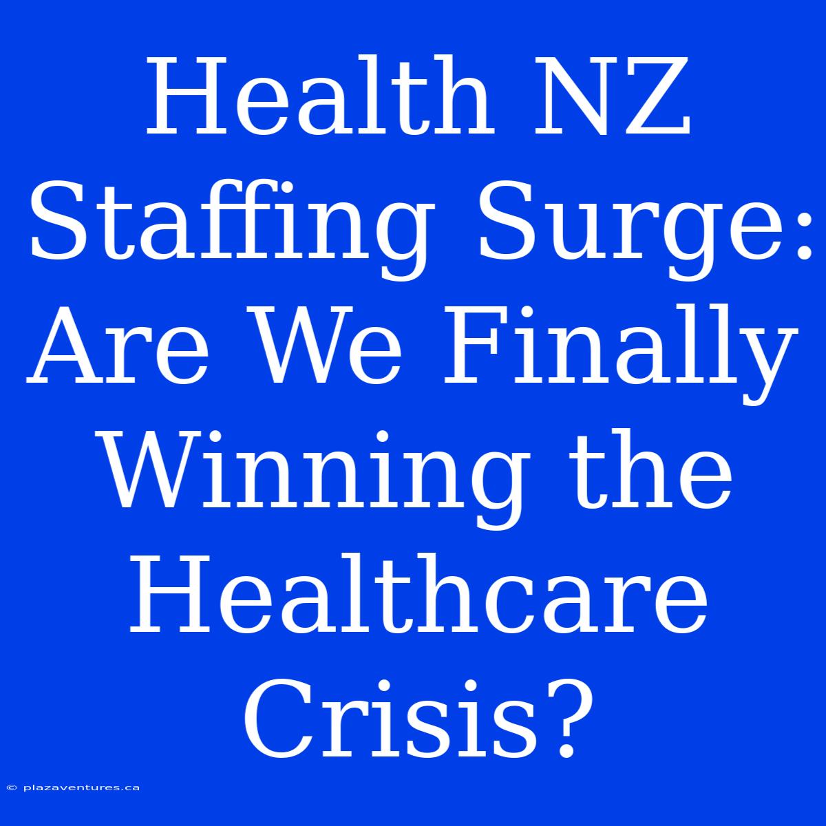 Health NZ Staffing Surge: Are We Finally Winning The Healthcare Crisis?