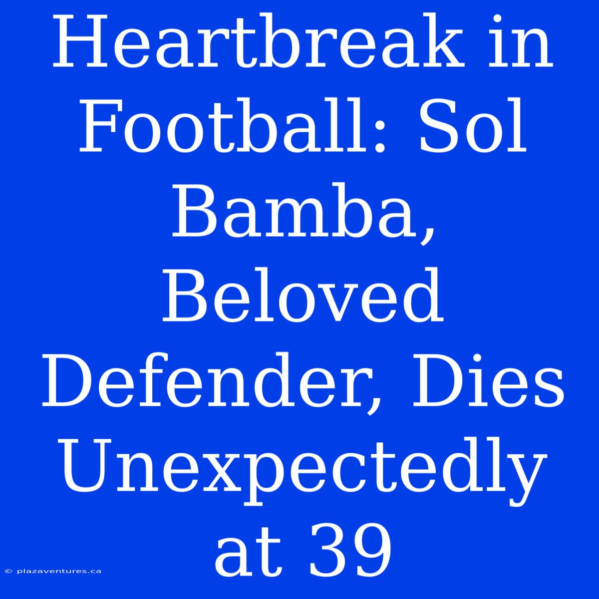 Heartbreak In Football: Sol Bamba, Beloved Defender, Dies Unexpectedly At 39