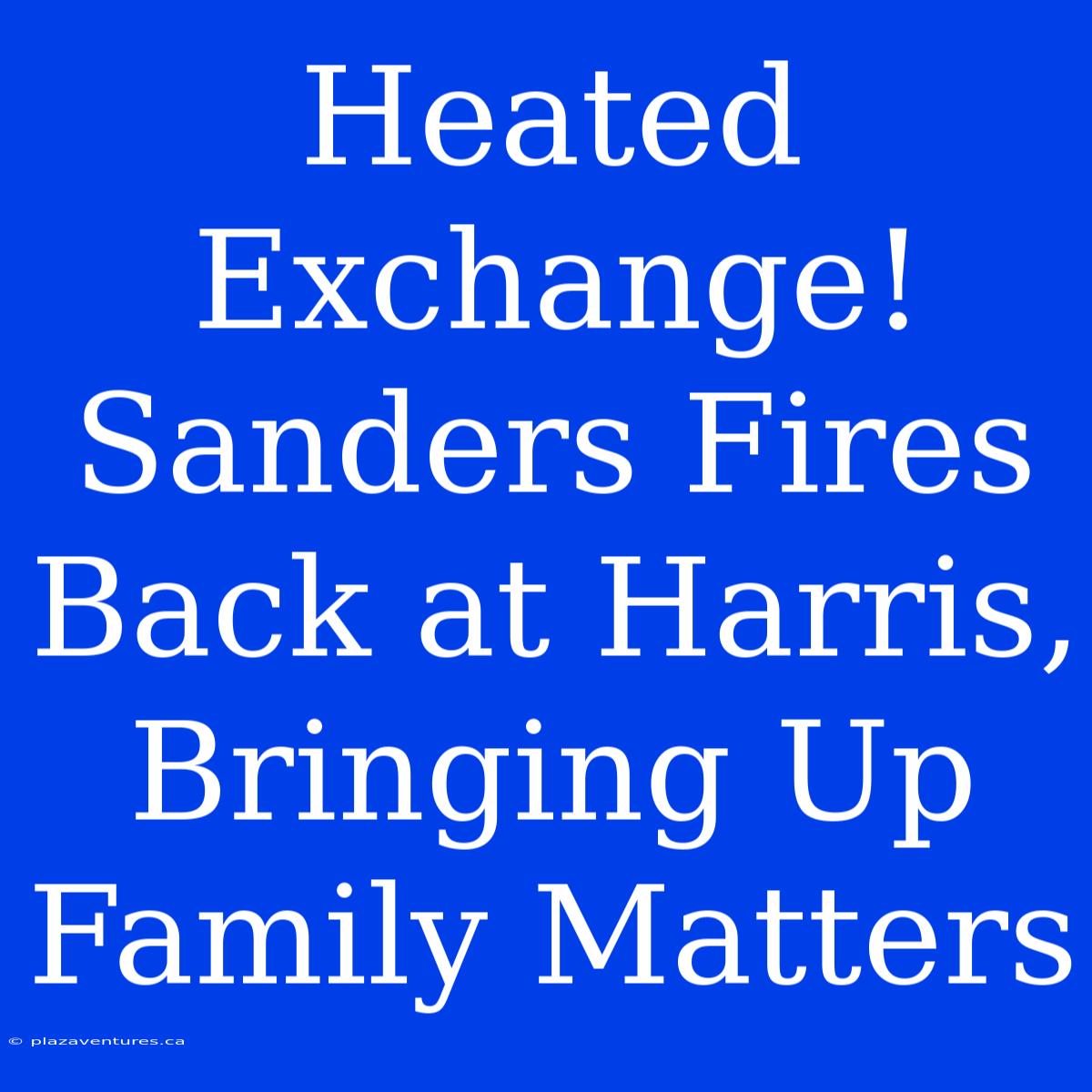 Heated Exchange! Sanders Fires Back At Harris, Bringing Up Family Matters